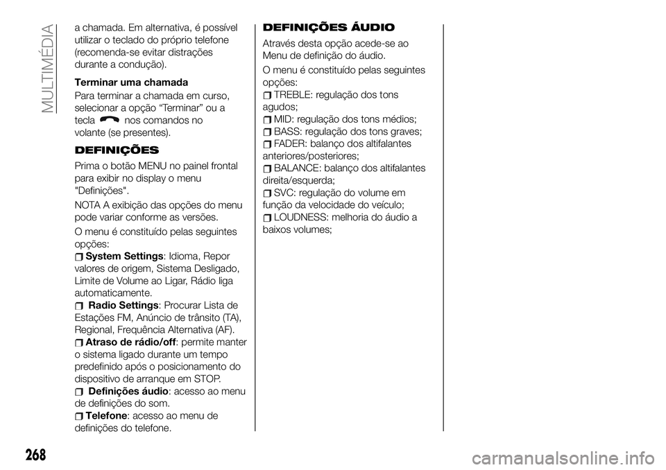 FIAT 500X 2019  Manual de Uso e Manutenção (in Portuguese) a chamada. Em alternativa, é possível
utilizar o teclado do próprio telefone
(recomenda-se evitar distrações
durante a condução).
Terminar uma chamada
Para terminar a chamada em curso,
selecion