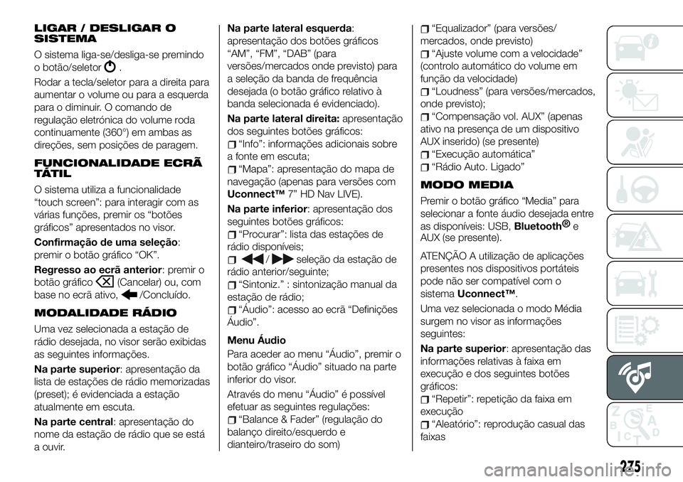 FIAT 500X 2019 Manual de Uso e Manutenção (in Portuguese) LIGAR / DESLIGAR O
SISTEMA
O sistema liga-se/desliga-se premindo
o botão/seletor
.
Rodar a tecla/seletor para a direita para
aumentar o volume ou para a esquerda
para o diminuir. O comando de
regula FIAT 500X 2019 Manual de Uso e Manutenção (in Portuguese) LIGAR / DESLIGAR O
SISTEMA
O sistema liga-se/desliga-se premindo
o botão/seletor
.
Rodar a tecla/seletor para a direita para
aumentar o volume ou para a esquerda
para o diminuir. O comando de
regula