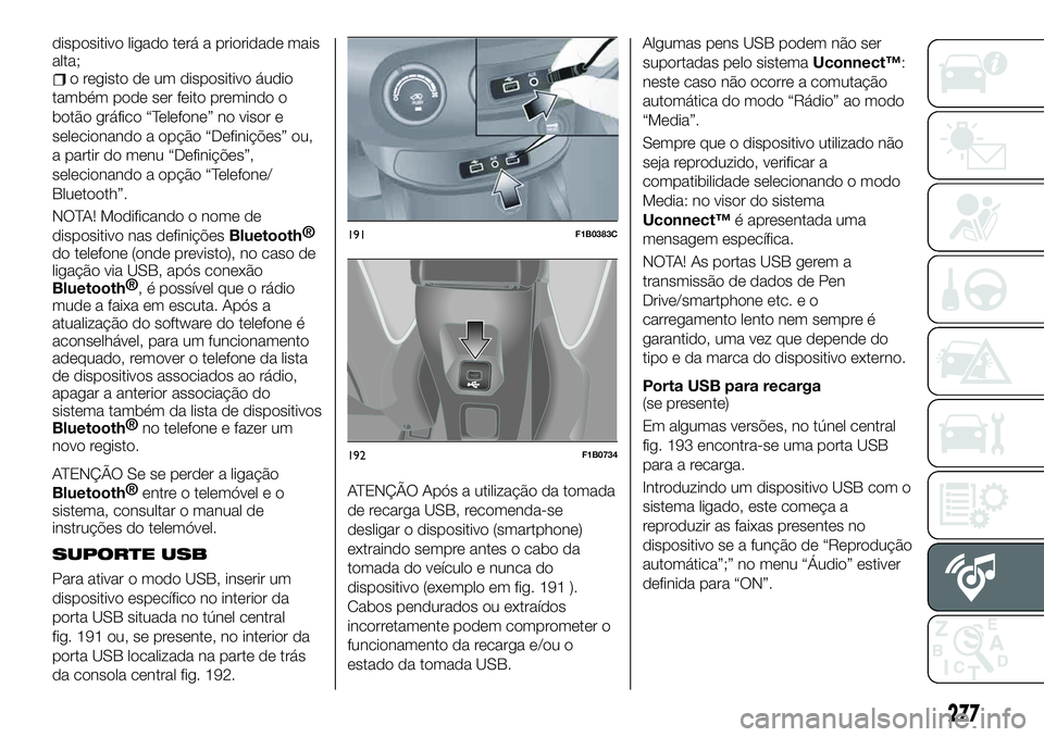 FIAT 500X 2019 Manual de Uso e Manutenção (in Portuguese) dispositivo ligado terá a prioridade mais
alta;
o registo de um dispositivo áudio
também pode ser feito premindo o
botão gráfico “Telefone” no visor e
selecionando a opção “Definições FIAT 500X 2019 Manual de Uso e Manutenção (in Portuguese) dispositivo ligado terá a prioridade mais
alta;
o registo de um dispositivo áudio
também pode ser feito premindo o
botão gráfico “Telefone” no visor e
selecionando a opção “Definições