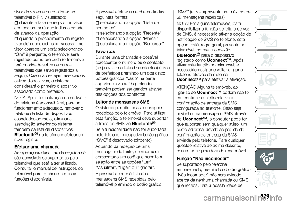 FIAT 500X 2019  Manual de Uso e Manutenção (in Portuguese) visor do sistema ou confirmar no
telemóvel o PIN visualizado;
durante a fase de registo, no visor
aparece um ecrã que indica o estado
de avanço da operação;
quando o procedimento de registo
tiver