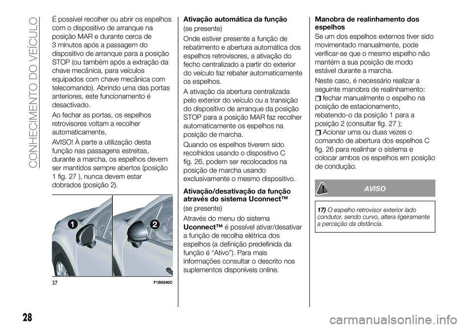 FIAT 500X 2019 Manual de Uso e Manutenção (in Portuguese) É possível recolher ou abrir os espelhos
com o dispositivo de arranque na
posição MAR e durante cerca de
3 minutos após a passagem do
dispositivo de arranque para a posição
STOP (ou também ap FIAT 500X 2019 Manual de Uso e Manutenção (in Portuguese) É possível recolher ou abrir os espelhos
com o dispositivo de arranque na
posição MAR e durante cerca de
3 minutos após a passagem do
dispositivo de arranque para a posição
STOP (ou também ap