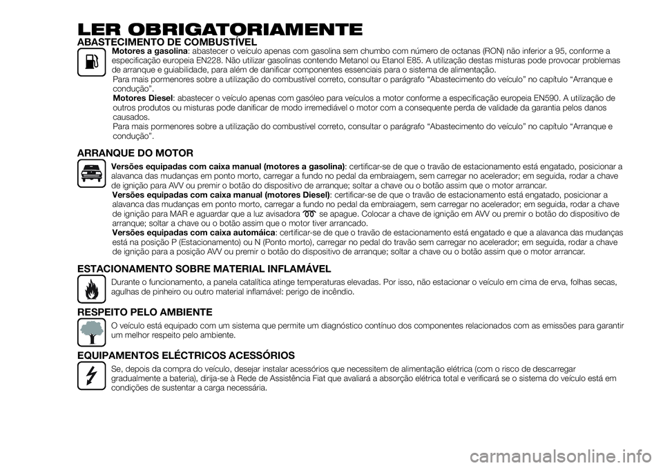 FIAT 500X 2019 Manual de Uso e Manutenção (in Portuguese) LER OBRIGATORIAMENTEABASTECIMENTO DE COMBUSTÍVELMotores a gasolina: abastecer o veículo apenas com gasolina sem chumbo com número de octanas (RON) não inferior a 95, conforme a
especificação eur FIAT 500X 2019 Manual de Uso e Manutenção (in Portuguese) LER OBRIGATORIAMENTEABASTECIMENTO DE COMBUSTÍVELMotores a gasolina: abastecer o veículo apenas com gasolina sem chumbo com número de octanas (RON) não inferior a 95, conforme a
especificação eur