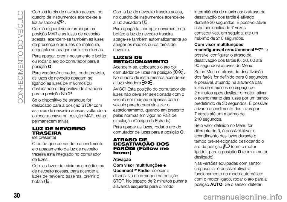 FIAT 500X 2019 Manual de Uso e Manutenção (in Portuguese) Com os faróis de nevoeiro acesos, no
quadro de instrumentos acende-se a
luz avisadora
.
Com o dispositivo de arranque na
posição MAR e as luzes de nevoeiro
acesas, acendem-se também as luzes
de pr FIAT 500X 2019 Manual de Uso e Manutenção (in Portuguese) Com os faróis de nevoeiro acesos, no
quadro de instrumentos acende-se a
luz avisadora
.
Com o dispositivo de arranque na
posição MAR e as luzes de nevoeiro
acesas, acendem-se também as luzes
de pr