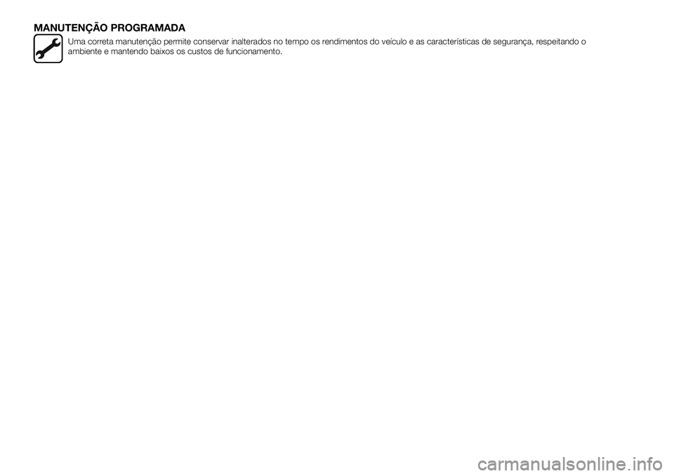 FIAT 500X 2019 Manual de Uso e Manutenção (in Portuguese) MANUTENÇÃO PROGRAMADA
Uma correta manutenção permite conservar inalterados no tempo os rendimentos do veículo e as características de segurança, respeitando o
ambiente e mantendo baixos os cust FIAT 500X 2019 Manual de Uso e Manutenção (in Portuguese) MANUTENÇÃO PROGRAMADA
Uma correta manutenção permite conservar inalterados no tempo os rendimentos do veículo e as características de segurança, respeitando o
ambiente e mantendo baixos os cust