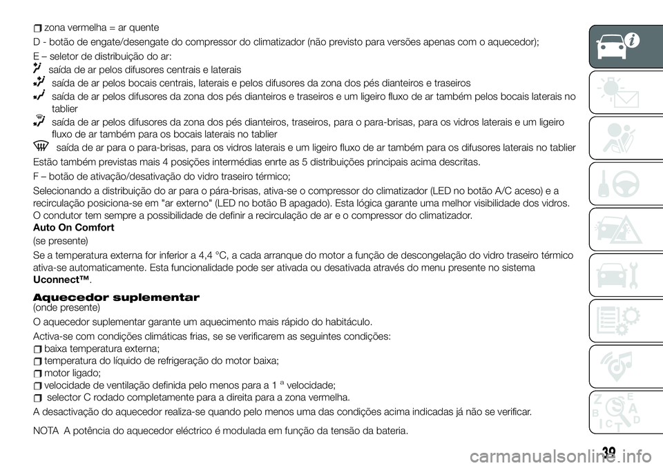 FIAT 500X 2019 Manual de Uso e Manutenção (in Portuguese) zona vermelha = ar quente
D - botão de engate/desengate do compressor do climatizador (não previsto para versões apenas com o aquecedor);
E – seletor de distribuição do ar:
saída de ar pelos d FIAT 500X 2019 Manual de Uso e Manutenção (in Portuguese) zona vermelha = ar quente
D - botão de engate/desengate do compressor do climatizador (não previsto para versões apenas com o aquecedor);
E – seletor de distribuição do ar:
saída de ar pelos d