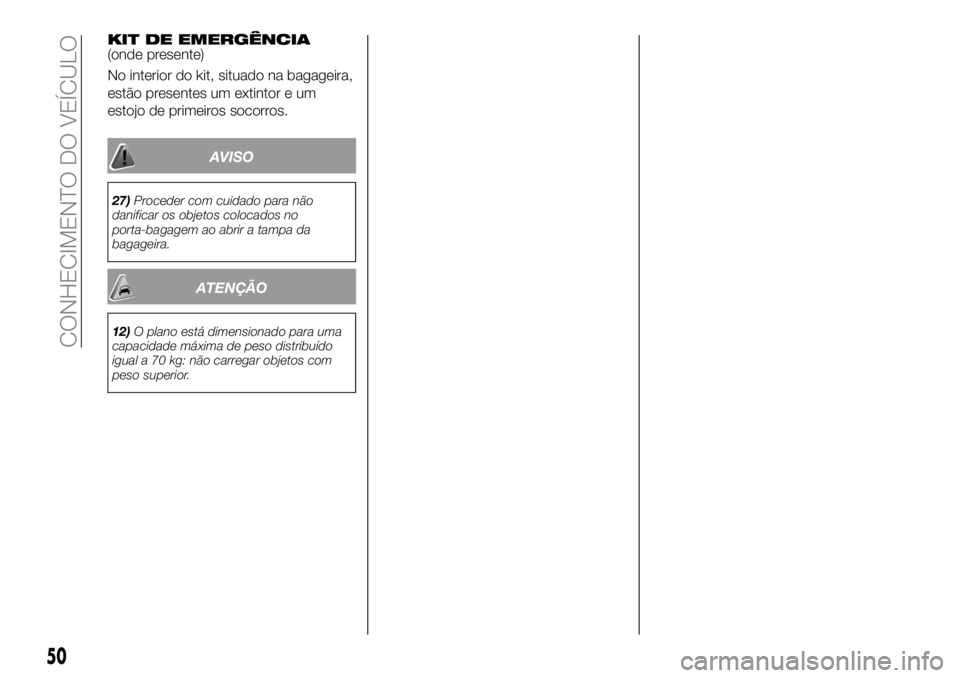 FIAT 500X 2019  Manual de Uso e Manutenção (in Portuguese) KIT DE EMERGÊNCIA(onde presente)
No interior do kit, situado na bagageira,
estão presentes um extintor e um
estojo de primeiros socorros.
AVISO
27)Proceder com cuidado para não
danificar os objetos