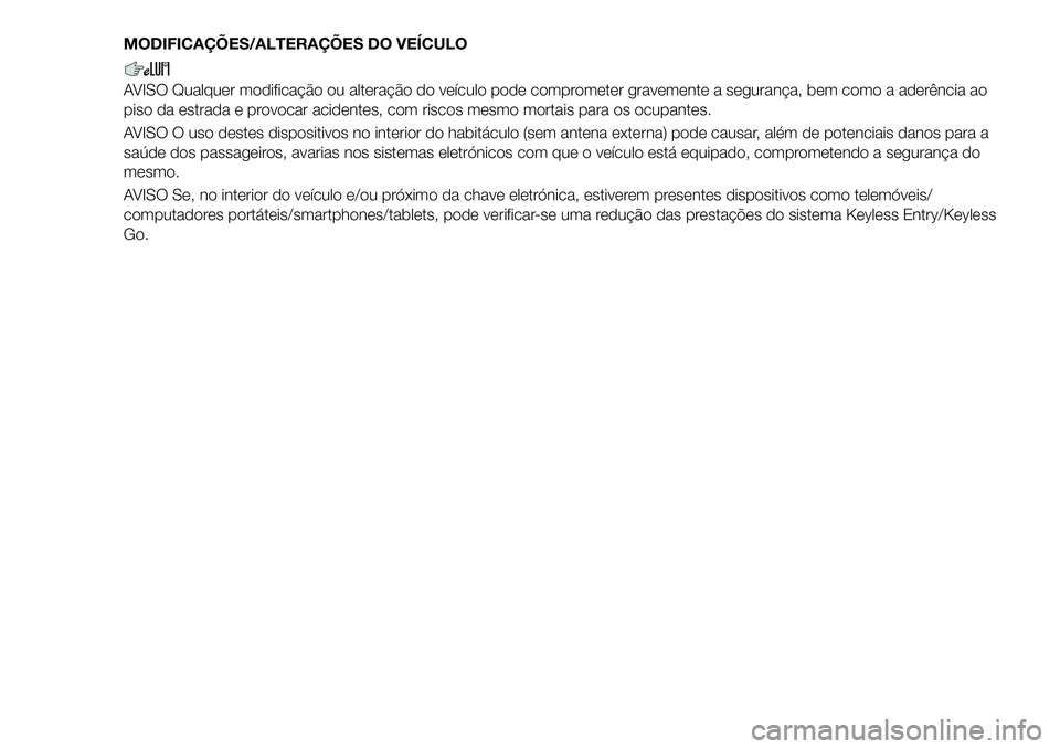 FIAT 500X 2019 Manual de Uso e Manutenção (in Portuguese) MODIFICAÇÕES/ALTERAÇÕES DO VEÍCULO
AVISO Qualquer modificação ou alteração do veículo pode comprometer gravemente a segurança, bem como a aderência ao
piso da estrada e provocar acidentes, FIAT 500X 2019 Manual de Uso e Manutenção (in Portuguese) MODIFICAÇÕES/ALTERAÇÕES DO VEÍCULO
AVISO Qualquer modificação ou alteração do veículo pode comprometer gravemente a segurança, bem como a aderência ao
piso da estrada e provocar acidentes,