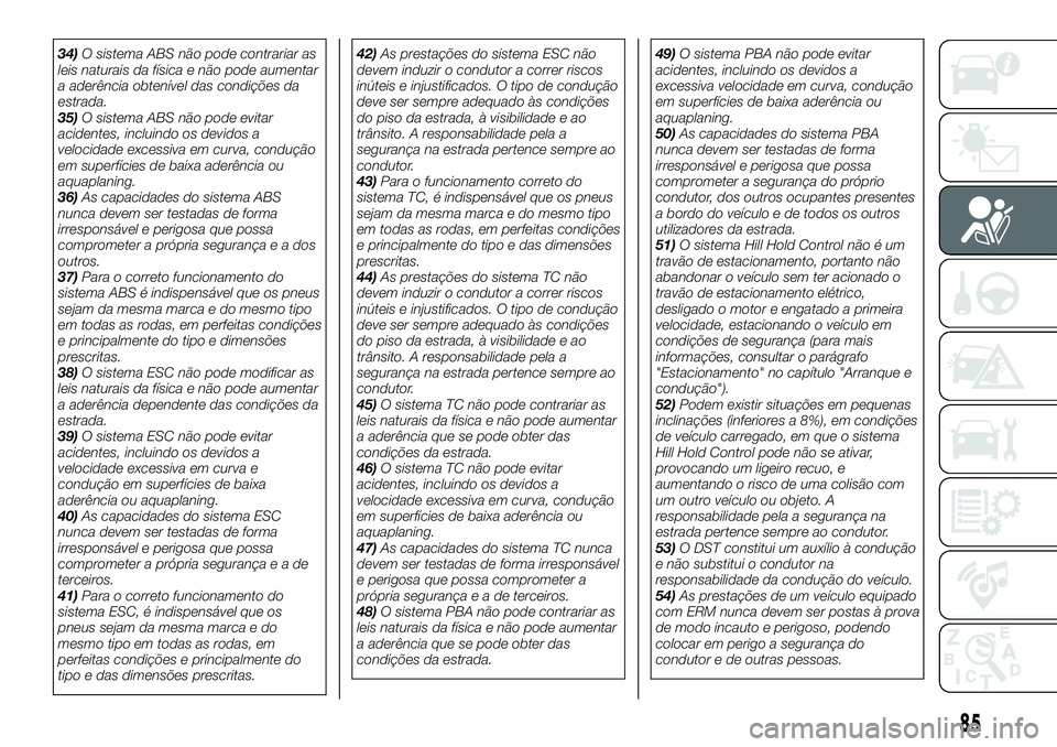 FIAT 500X 2019 Manual de Uso e Manutenção (in Portuguese) 34)O sistema ABS não pode contrariar as
leis naturais da física e não pode aumentar
a aderência obtenível das condições da
estrada.
35)O sistema ABS não pode evitar
acidentes, incluindo os dev FIAT 500X 2019 Manual de Uso e Manutenção (in Portuguese) 34)O sistema ABS não pode contrariar as
leis naturais da física e não pode aumentar
a aderência obtenível das condições da
estrada.
35)O sistema ABS não pode evitar
acidentes, incluindo os dev