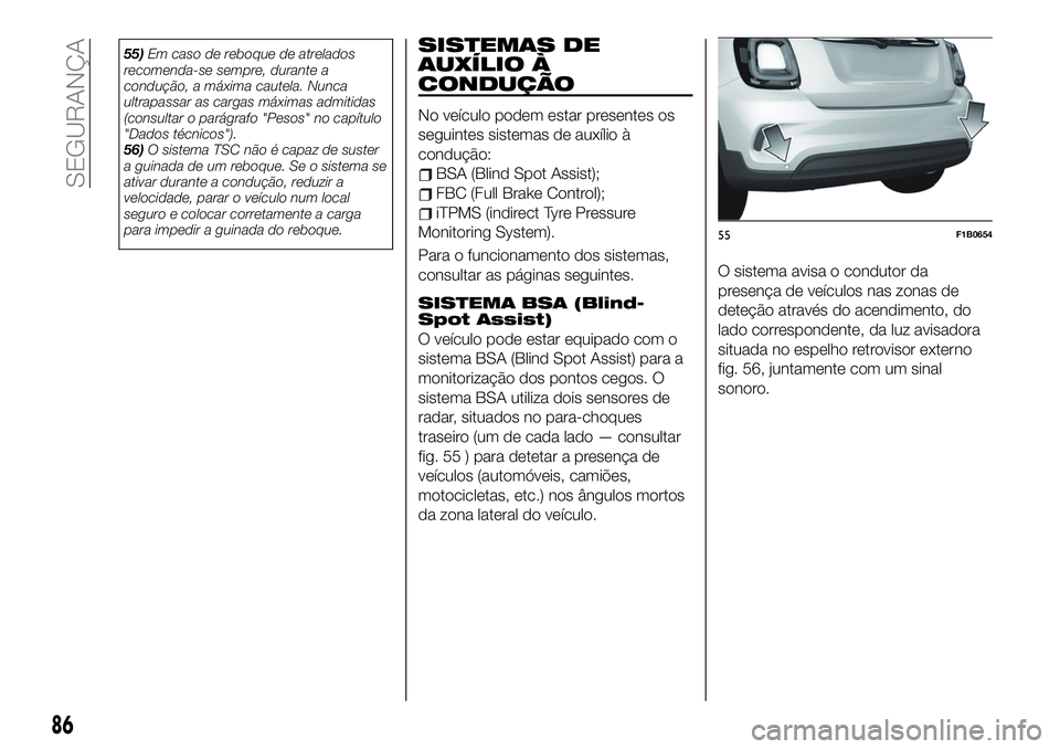 FIAT 500X 2019  Manual de Uso e Manutenção (in Portuguese) 55)Em caso de reboque de atrelados
recomenda-se sempre, durante a
condução, a máxima cautela. Nunca
ultrapassar as cargas máximas admitidas
(consultar o parágrafo "Pesos" no capítulo
