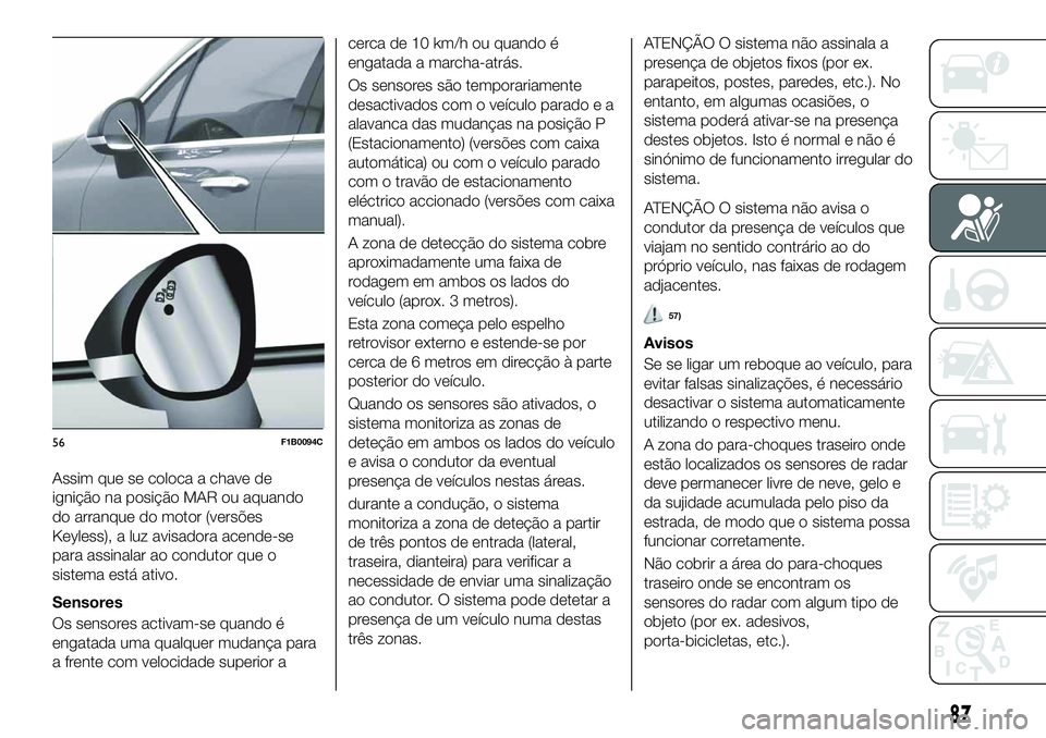 FIAT 500X 2019 Manual de Uso e Manutenção (in Portuguese) Assim que se coloca a chave de
ignição na posição MAR ou aquando
do arranque do motor (versões
Keyless), a luz avisadora acende-se
para assinalar ao condutor que o
sistema está ativo.
Sensores
O FIAT 500X 2019 Manual de Uso e Manutenção (in Portuguese) Assim que se coloca a chave de
ignição na posição MAR ou aquando
do arranque do motor (versões
Keyless), a luz avisadora acende-se
para assinalar ao condutor que o
sistema está ativo.
Sensores
O