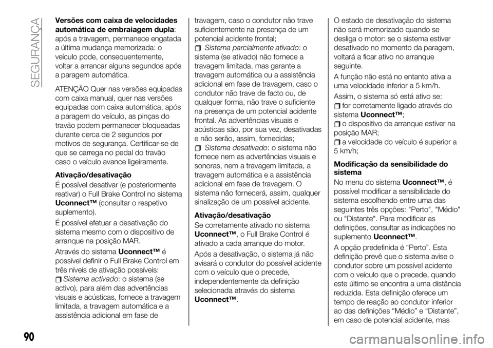 FIAT 500X 2019 Manual de Uso e Manutenção (in Portuguese) Versões com caixa de velocidades
automática de embraiagem dupla:
após a travagem, permanece engatada
a última mudança memorizada: o
veículo pode, consequentemente,
voltar a arrancar alguns segun FIAT 500X 2019 Manual de Uso e Manutenção (in Portuguese) Versões com caixa de velocidades
automática de embraiagem dupla:
após a travagem, permanece engatada
a última mudança memorizada: o
veículo pode, consequentemente,
voltar a arrancar alguns segun