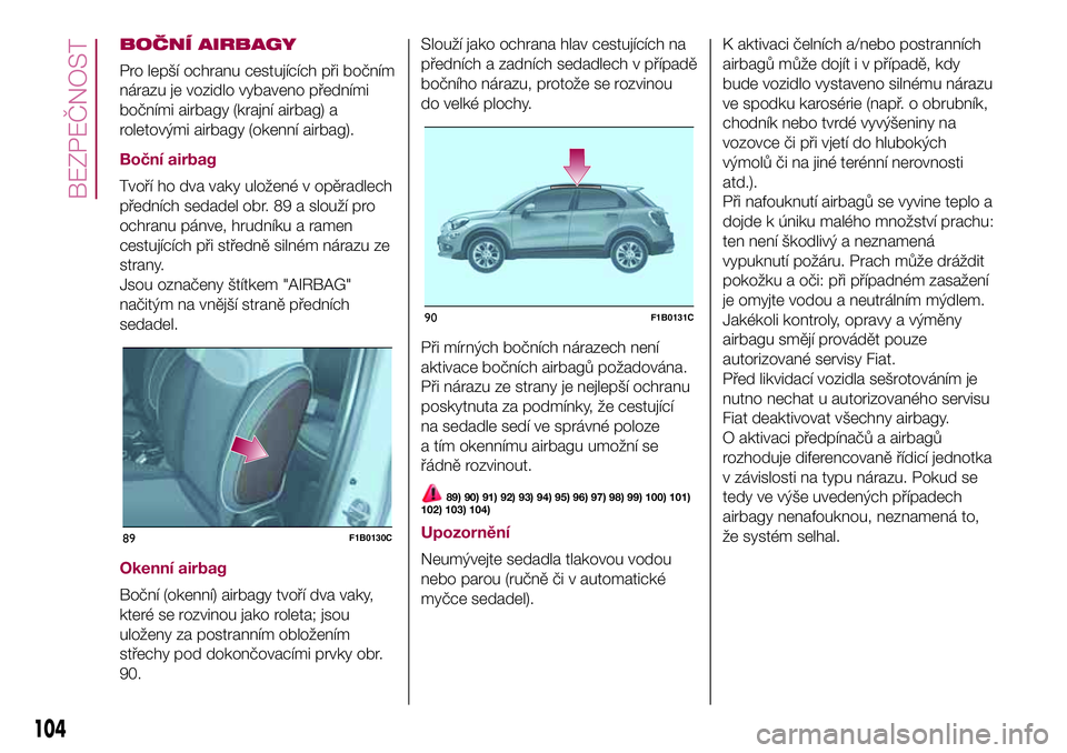 FIAT 500X 2017 Návod k použití a údržbě (in Czech) BOČNÍ AIRBAGY
Pro lepší ochranu cestujících při bočním
nárazu je vozidlo vybaveno předními
bočními airbagy (krajní airbag) a
roletovými airbagy (okenní airbag).
Boční airbag
Tvoří FIAT 500X 2017 Návod k použití a údržbě (in Czech) BOČNÍ AIRBAGY
Pro lepší ochranu cestujících při bočním
nárazu je vozidlo vybaveno předními
bočními airbagy (krajní airbag) a
roletovými airbagy (okenní airbag).
Boční airbag
Tvoří