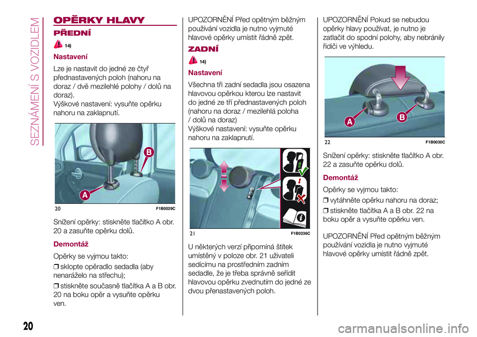 FIAT 500X 2017  Návod k použití a údržbě (in Czech) OPĚRKY HLAVY
PŘEDNÍ
14)
Nastavení
Lze je nastavit do jedné ze čtyř
přednastavených poloh (nahoru na
doraz / dvě mezilehlé polohy / dolů na
doraz).
Výškové nastavení: vysuňte opěrku
n