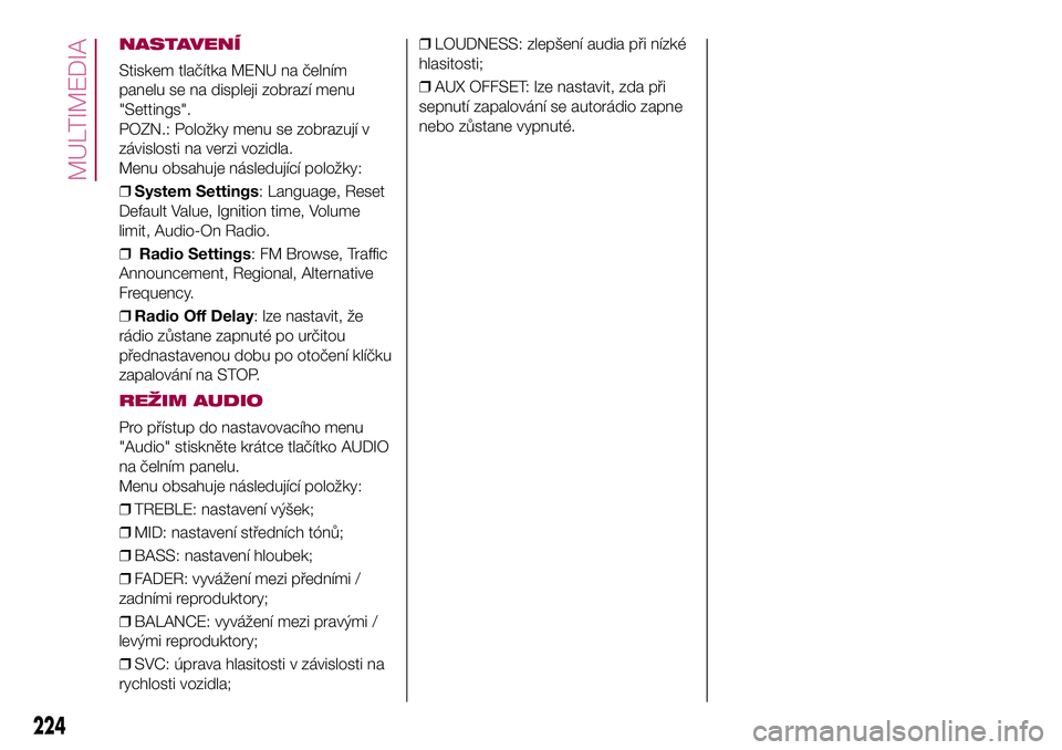 FIAT 500X 2017  Návod k použití a údržbě (in Czech) NASTAVENÍ
Stiskem tlačítka MENU na čelním
panelu se na displeji zobrazí menu
"Settings".
POZN.: Položky menu se zobrazují v
závislosti na verzi vozidla.
Menu obsahuje následující p