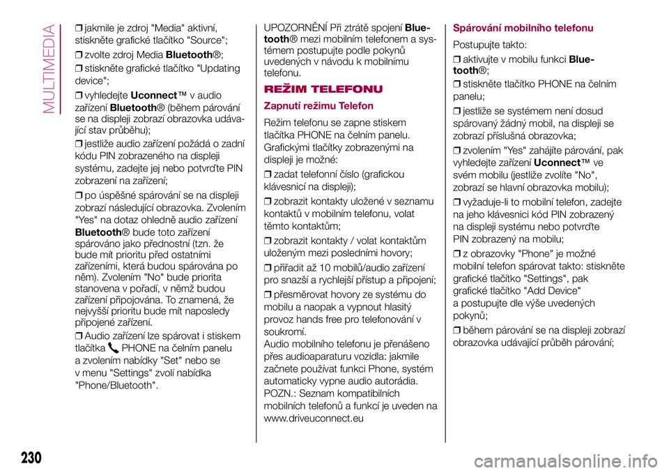 FIAT 500X 2017  Návod k použití a údržbě (in Czech) ❒jakmile je zdroj "Media" aktivní,
stiskněte grafické tlačítko "Source";
❒zvolte zdroj MediaBluetooth®;
❒stiskněte grafické tlačítko "Updating
device";
❒vyhle