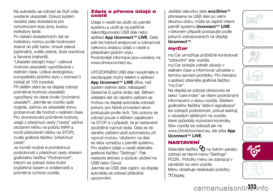 FIAT 500X 2017  Návod k použití a údržbě (in Czech) Na autorádiu se zobrazí se čtyři výše
uvedené ukazatelé. Dokud systém
nezíská data dostatečná pro
vyhodnocení stylu jízdy, budou
indikátory šedé.
Po získání dostatečných dat se
