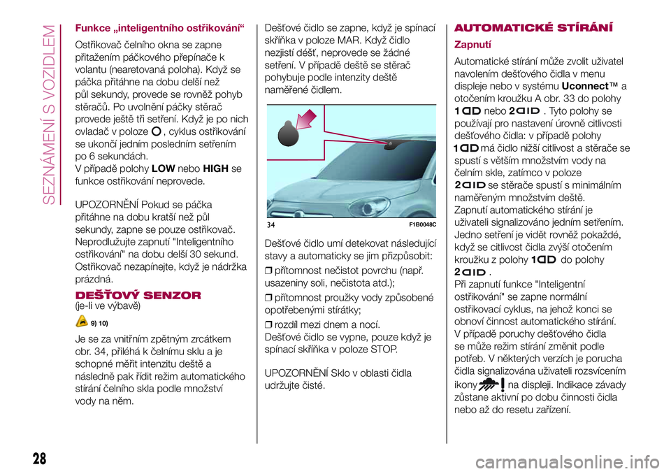 FIAT 500X 2017  Návod k použití a údržbě (in Czech) Funkce „inteligentního ostřikování“
Ostřikovač čelního okna se zapne
přitažením páčkového přepínače k
volantu (nearetovaná poloha). Když se
páčka přitáhne na dobu delší ne