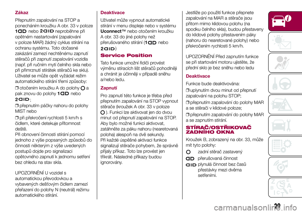 FIAT 500X 2017  Návod k použití a údržbě (in Czech) Zákaz
Přepnutím zapalování na STOP a
ponecháním kroužku A obr. 33 v poloze
1
nebo neproběhne při
opětném nastartování (zapalování
v poloze MAR) žádný cyklus stírání na
ochranu sy