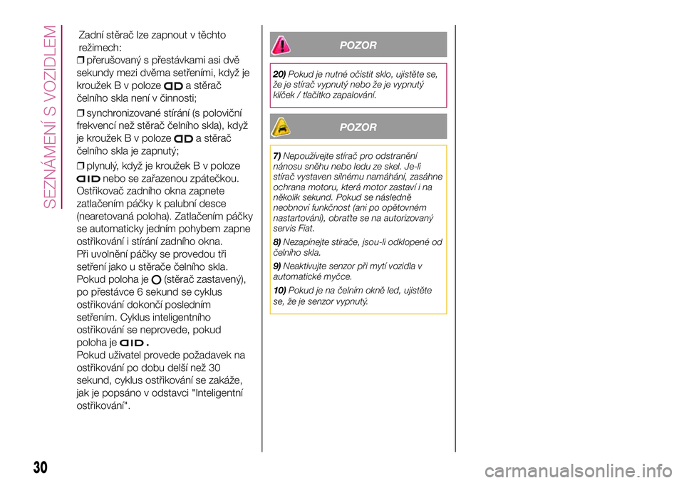 FIAT 500X 2017  Návod k použití a údržbě (in Czech) ❒přerušovaný s přestávkami asi dvě
sekundy mezi dvěma setřeními, když je
kroužek B v poloze
a stěrač
čelního skla není v činnosti;
❒synchronizované stírání (s poloviční
frek
