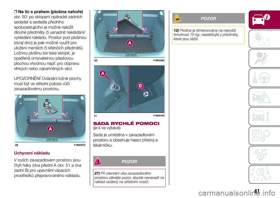 FIAT 500X 2017  Návod k použití a údržbě (in Czech) ❒Na líc s prahem (plošina nahoře)
obr. 50: po sklopení opěradel zadních
sedadel a sedadla předního
spolucestujícího je možné naložit
dlouhé předměty či usnadnit nakládání/
vyklá