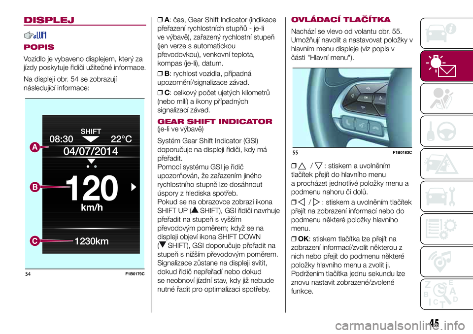 FIAT 500X 2017  Návod k použití a údržbě (in Czech) DISPLEJ
POPIS
Vozidlo je vybaveno displejem, který za
jízdy poskytuje řidiči užitečné informace.
Na displeji obr. 54 se zobrazují
následující informace:❒A: čas, Gear Shift Indicator (ind