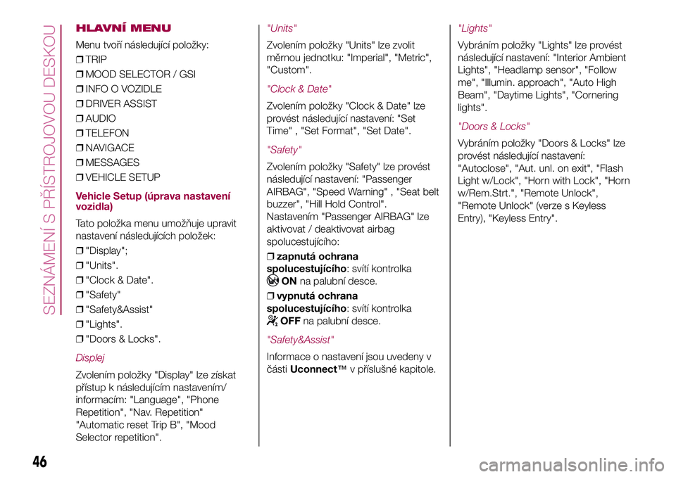 FIAT 500X 2017  Návod k použití a údržbě (in Czech) HLAVNÍ MENU
Menu tvoří následující položky:
❒TRIP
❒MOOD SELECTOR / GSI
❒INFO O VOZIDLE
❒DRIVER ASSIST
❒AUDIO
❒TELEFON
❒NAVIGACE
❒MESSAGES
❒VEHICLE SETUP
Vehicle Setup (úprava
