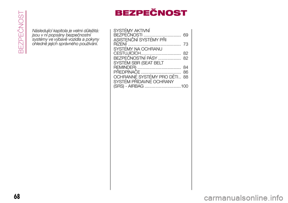 FIAT 500X 2017  Návod k použití a údržbě (in Czech) BEZPEČNOST
Následující kapitola je velmi důležitá:
jsou v ní popsány bezpečnostní
systémy ve výbavě vozidla a pokyny
ohledně jejich správného používání.SYSTÉMY AKTIVNÍ
BEZPEČNO