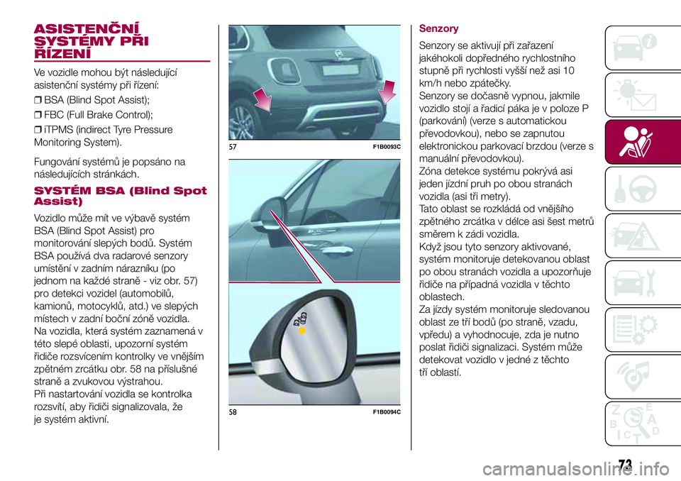 FIAT 500X 2017  Návod k použití a údržbě (in Czech) ASISTENČNÍ
SYSTÉMY PŘI
ŘÍZENÍ
Ve vozidle mohou být následující
asistenční systémy při řízení:
❒BSA (Blind Spot Assist);
❒FBC (Full Brake Control);
❒iTPMS (indirect Tyre Pressur