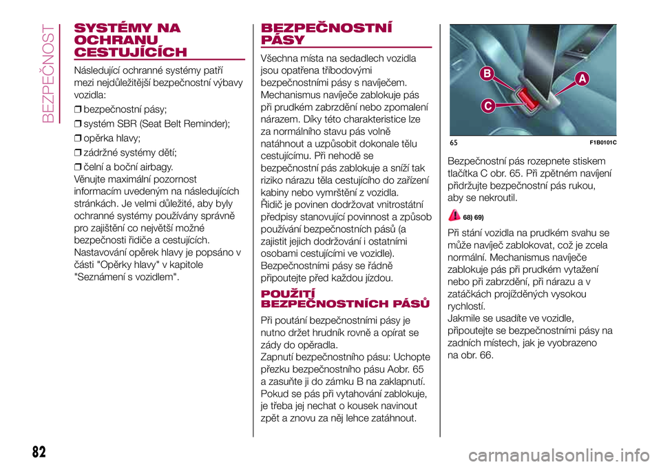 FIAT 500X 2017  Návod k použití a údržbě (in Czech) SYSTÉMY NA
OCHRANU
CESTUJÍCÍCH
Následující ochranné systémy patří
mezi nejdůležitější bezpečnostní výbavy
vozidla:
❒bezpečnostní pásy;
❒systém SBR (Seat Belt Reminder);
❒op