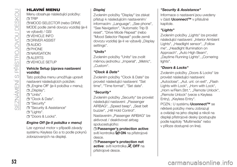 FIAT 500X 2018  Návod k použití a údržbě (in Czech) HLAVNÍ MENU
Menu obsahuje následující položky:
TRIP
MOOD SELECTOR (nebo DRIVE
MODE podle země dovozu vozidla) (je-li
ve výbavě) / GSI
VEHICLE INFO
DRIVER ASSIST
AUDIO
PHONE
NAVIGATION
ALERTS
V