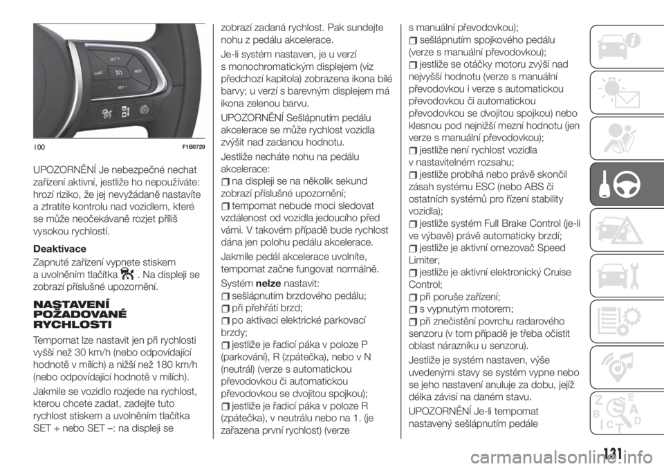 FIAT 500X 2019  Návod k použití a údržbě (in Czech) UPOZORNĚNÍ Je nebezpečné nechat
zařízení aktivní, jestliže ho nepoužíváte:
hrozí riziko, že jej nevyžádaně nastavíte
a ztratíte kontrolu nad vozidlem, které
se může neočekávan