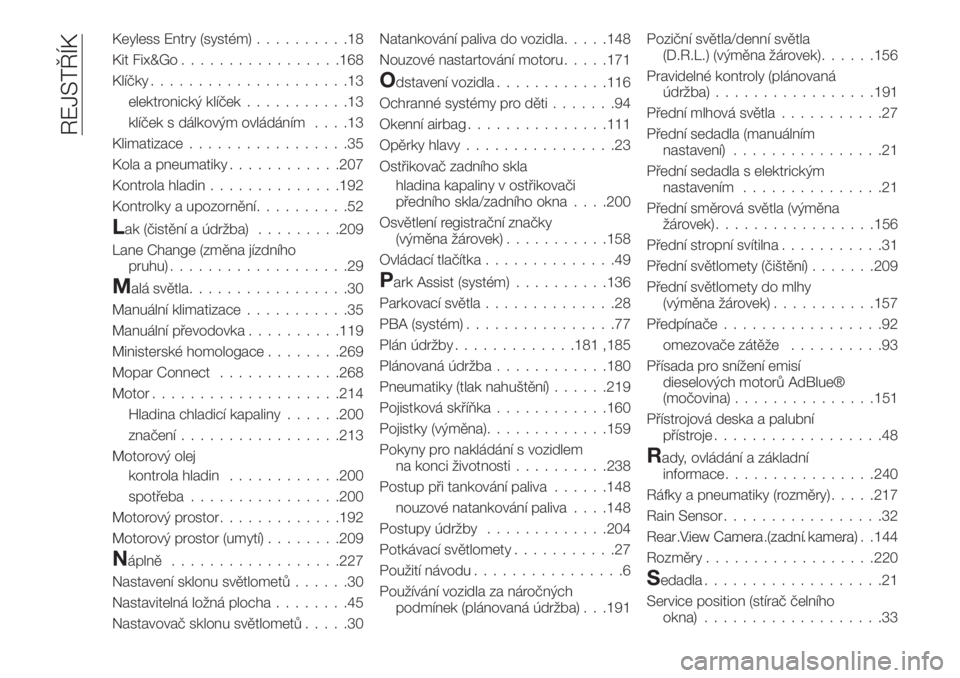 FIAT 500X 2019  Návod k použití a údržbě (in Czech) Keyless Entry (systém)..........18
Kit Fix&Go.................168
Klíčky.....................13
elektronický klíček...........13
klíček s dálkovým ovládáním....13
Klimatizace.............