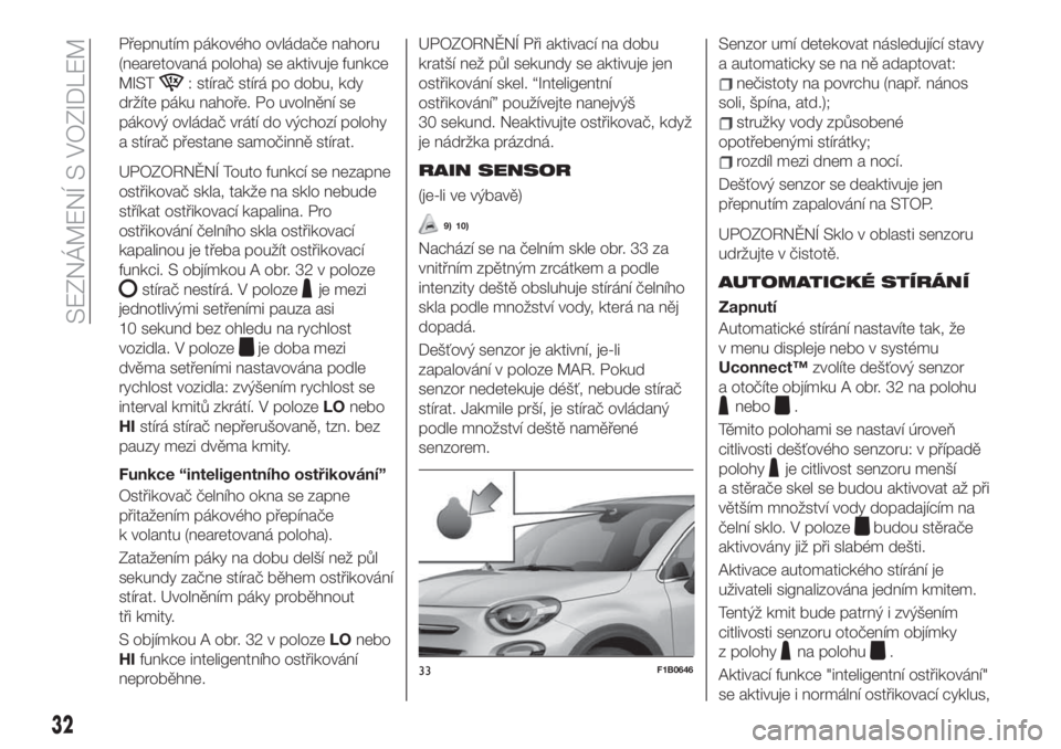 FIAT 500X 2019 Návod k použití a údržbě (in Czech) Přepnutím pákového ovládače nahoru
(nearetovaná poloha) se aktivuje funkce
MIST
: stírač stírá po dobu, kdy
držíte páku nahoře. Po uvolnění se
pákový ovládač vrátí do výchozí FIAT 500X 2019 Návod k použití a údržbě (in Czech) Přepnutím pákového ovládače nahoru
(nearetovaná poloha) se aktivuje funkce
MIST
: stírač stírá po dobu, kdy
držíte páku nahoře. Po uvolnění se
pákový ovládač vrátí do výchozí