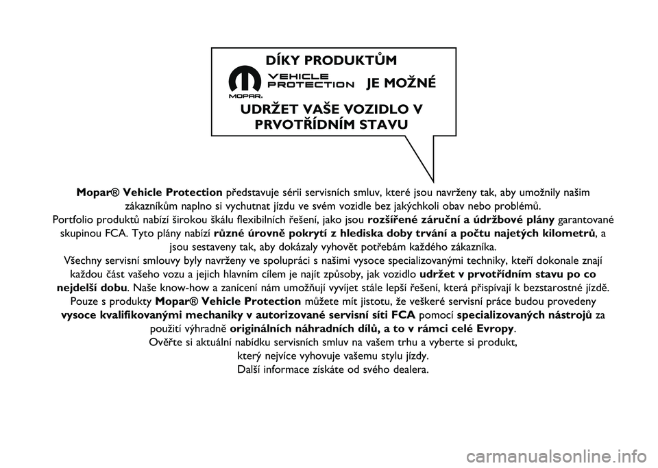 FIAT 500X 2020  Návod k použití a údržbě (in Czech) Mopar® Vehicle Protectionpředstavuje sérii servisních smluv, které jsou navrženy tak\ň, aby umožnily našim
zákazníkům naplno si vychutnat jízdu ve svém vozidle bez ja\ňkýchkoli obav ne