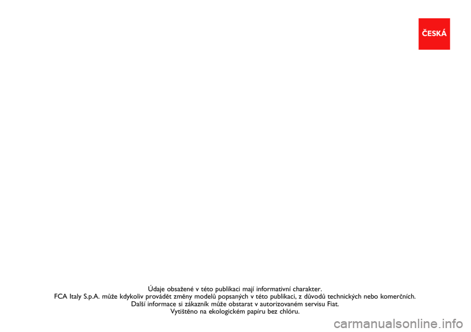 FIAT 500X 2021  Návod k použití a údržbě (in Czech) Údaje obsaÏené v této publikaci mají informativní char\
akter. 
FCA Italy S.p.A. mÛÏe kdykoliv provádût zmûny modelÛ popsan˘ch v té\
to publikaci, z dÛvodÛ technick˘ch nebo komerãní