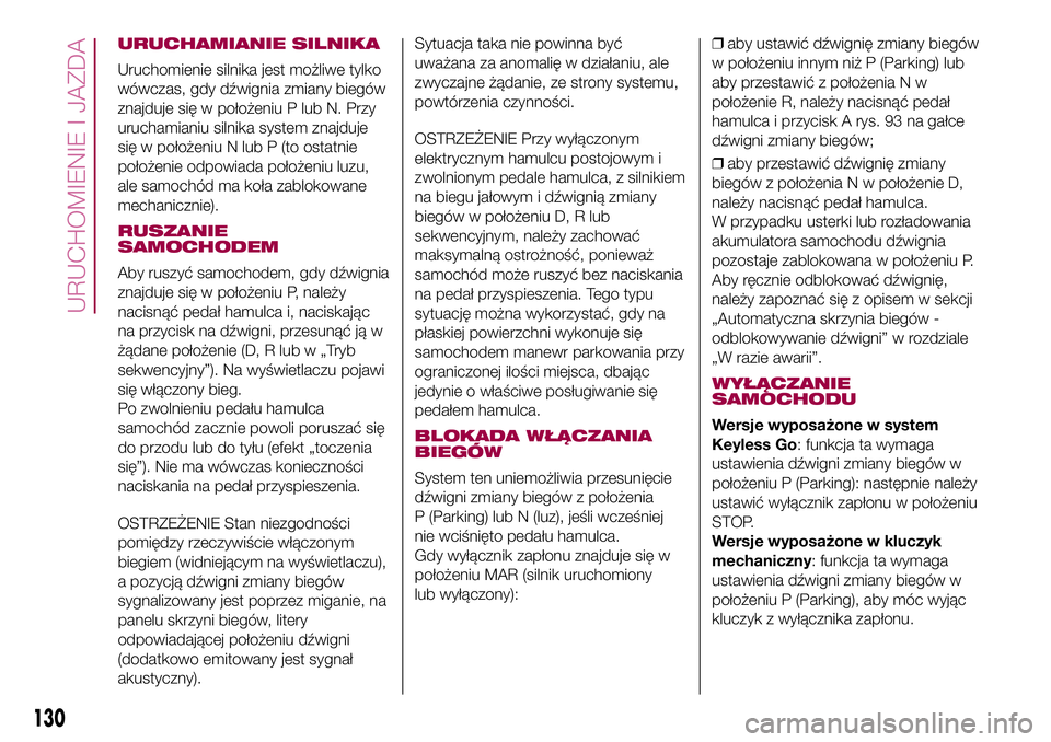 FIAT 500X 2017 Instrukcja obsługi (in Polish) URUCHAMIANIE SILNIKA
Uruchomienie silnika jest możliwe tylko
wówczas, gdy dźwignia zmiany biegów
znajduje się w położeniu P lub N. Przy
uruchamianiu silnika system znajduje
się w położeniu N FIAT 500X 2017 Instrukcja obsługi (in Polish) URUCHAMIANIE SILNIKA
Uruchomienie silnika jest możliwe tylko
wówczas, gdy dźwignia zmiany biegów
znajduje się w położeniu P lub N. Przy
uruchamianiu silnika system znajduje
się w położeniu N