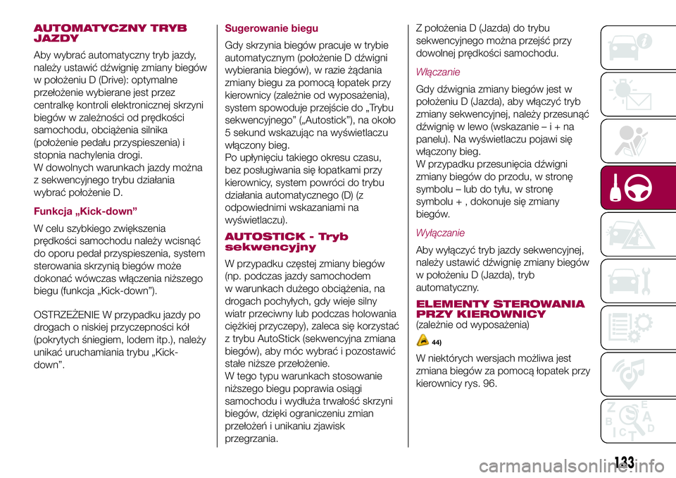 FIAT 500X 2017  Instrukcja obsługi (in Polish) AUTOMATYCZNY TRYB
JAZDY
Aby wybrać automatyczny tryb jazdy,
należy ustawić dźwignię zmiany biegów
w położeniu D (Drive): optymalne
przełożenie wybierane jest przez
centralkę kontroli elektr