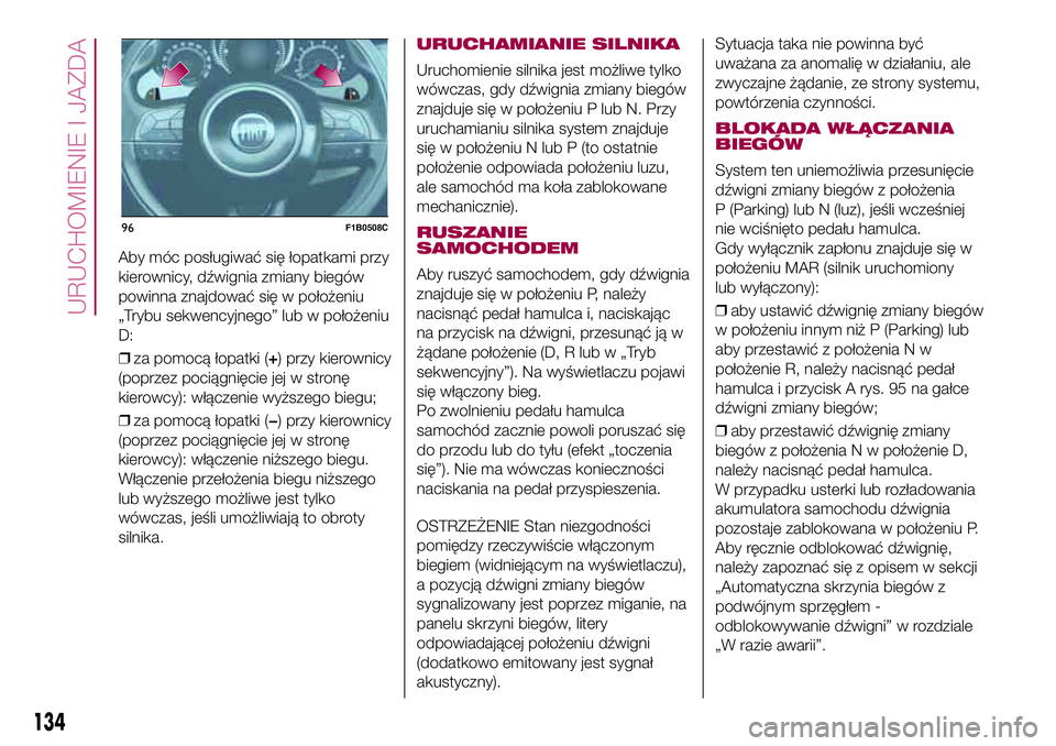 FIAT 500X 2017  Instrukcja obsługi (in Polish) Aby móc posługiwać się łopatkami przy
kierownicy, dźwignia zmiany biegów
powinna znajdować się w położeniu
„Trybu sekwencyjnego” lub w położeniu
D:
❒za pomocą łopatki (+) przy kie