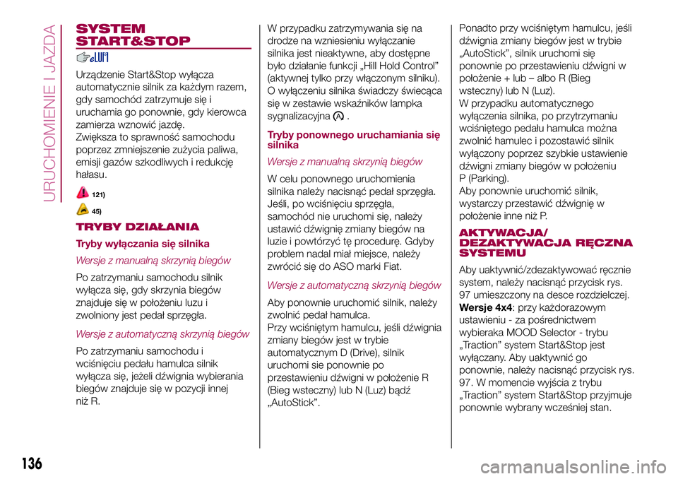 FIAT 500X 2017 Instrukcja obsługi (in Polish) SYSTEM
START&STOP
Urządzenie Start&Stop wyłącza
automatycznie silnik za każdym razem,
gdy samochód zatrzymuje się i
uruchamia go ponownie, gdy kierowca
zamierza wznowić jazdę.
Zwiększa to spr FIAT 500X 2017 Instrukcja obsługi (in Polish) SYSTEM
START&STOP
Urządzenie Start&Stop wyłącza
automatycznie silnik za każdym razem,
gdy samochód zatrzymuje się i
uruchamia go ponownie, gdy kierowca
zamierza wznowić jazdę.
Zwiększa to spr