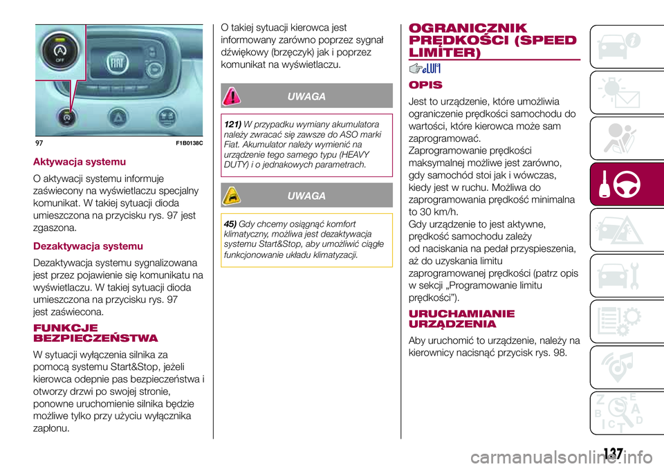 FIAT 500X 2017 Instrukcja obsługi (in Polish) Aktywacja systemu
O aktywacji systemu informuje
zaświecony na wyświetlaczu specjalny
komunikat. W takiej sytuacji dioda
umieszczona na przycisku rys. 97 jest
zgaszona.
Dezaktywacja systemu
Dezaktywa FIAT 500X 2017 Instrukcja obsługi (in Polish) Aktywacja systemu
O aktywacji systemu informuje
zaświecony na wyświetlaczu specjalny
komunikat. W takiej sytuacji dioda
umieszczona na przycisku rys. 97 jest
zgaszona.
Dezaktywacja systemu
Dezaktywa