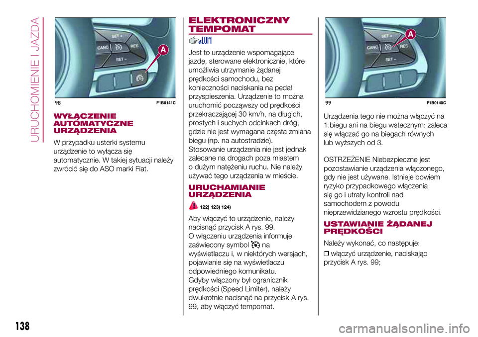 FIAT 500X 2017  Instrukcja obsługi (in Polish) WYŁĄCZENIE
AUTOMATYCZNE
URZĄDZENIA
W przypadku usterki systemu
urządzenie to wyłącza się
automatycznie. W takiej sytuacji należy
zwrócić się do ASO marki Fiat.
ELEKTRONICZNY
TEMPOMAT
Jest t