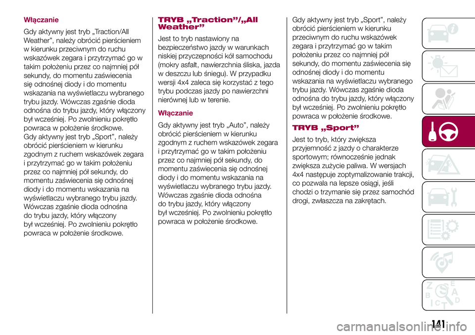 FIAT 500X 2017  Instrukcja obsługi (in Polish) Włączanie
Gdy aktywny jest tryb „Traction/All
Weather”, należy obrócić pierścieniem
w kierunku przeciwnym do ruchu
wskazówek zegara i przytrzymać go w
takim położeniu przez co najmniej p
