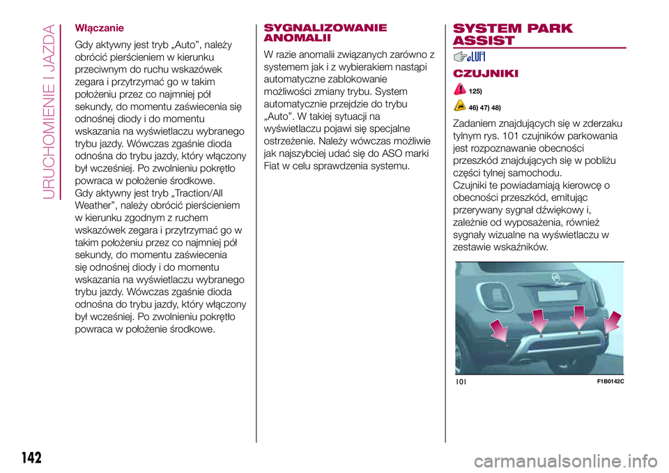 FIAT 500X 2017  Instrukcja obsługi (in Polish) Włączanie
Gdy aktywny jest tryb „Auto”, należy
obrócić pierścieniem w kierunku
przeciwnym do ruchu wskazówek
zegara i przytrzymać go w takim
położeniu przez co najmniej pół
sekundy, do