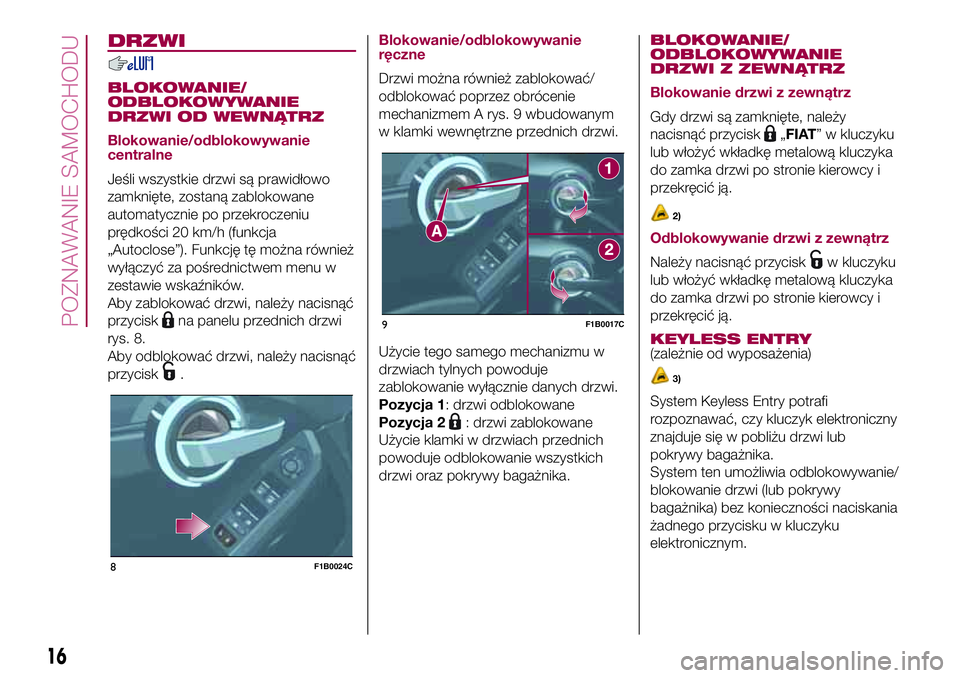 FIAT 500X 2017  Instrukcja obsługi (in Polish) DRZWI
BLOKOWANIE/
ODBLOKOWYWANIE
DRZWI OD WEWNĄTRZ
Blokowanie/odblokowywanie
centralne
Jeśli wszystkie drzwi są prawidłowo
zamknięte, zostaną zablokowane
automatycznie po przekroczeniu
prędkoś