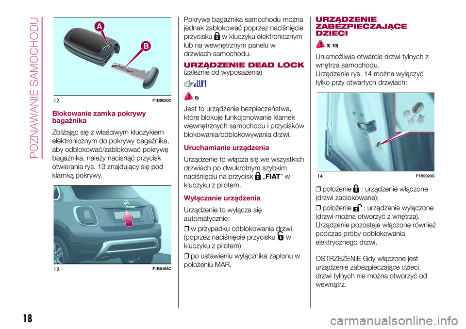FIAT 500X 2017  Instrukcja obsługi (in Polish) Blokowanie zamka pokrywy
bagażnika
Zbliżając się z właściwym kluczykiem
elektronicznym do pokrywy bagażnika,
aby odblokować/zablokować pokrywę
bagażnika, należy nacisnąć przycisk
otwiera