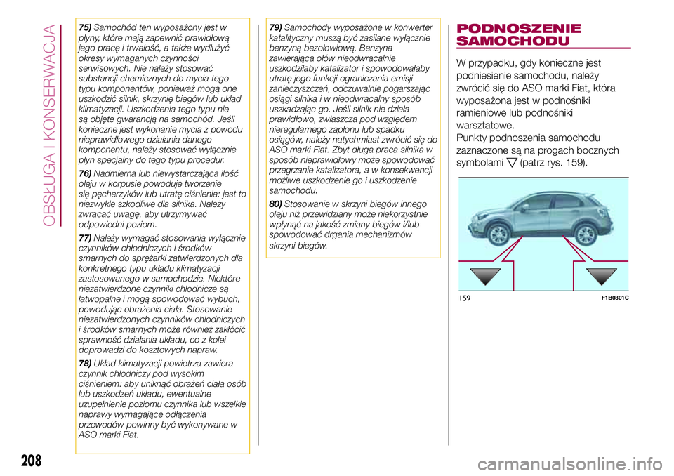 FIAT 500X 2017  Instrukcja obsługi (in Polish) 75)Samochód ten wyposażony jest w
płyny, które mają zapewnić prawidłową
jego pracę i trwałość, a także wydłużyć
okresy wymaganych czynności
serwisowych. Nie należy stosować
substanc