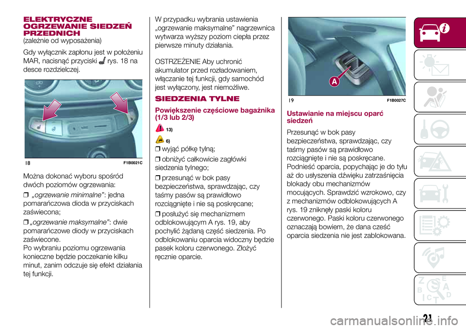FIAT 500X 2017  Instrukcja obsługi (in Polish) ELEKTRYCZNE
OGRZEWANIE SIEDZEŃ
PRZEDNICH
(zależnie od wyposażenia)
Gdy wyłącznik zapłonu jest w położeniu
MAR, nacisnąć przyciski
rys. 18 na
desce rozdzielczej.
Można dokonać wyboru spośr