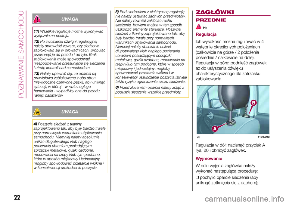 FIAT 500X 2017  Instrukcja obsługi (in Polish) UWAGA
11)Wszelkie regulacje można wykonywać
wyłącznie na postoju.
12)Po zwolnieniu dźwigni regulacyjnej
należy sprawdzić zawsze, czy siedzenie
zablokowało się w prowadnicach, próbując
przes