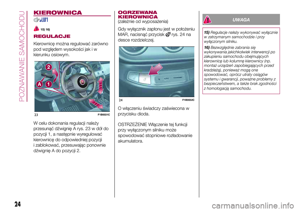 FIAT 500X 2017  Instrukcja obsługi (in Polish) KIEROWNICA
15) 16)
REGULACJE
Kierownicę można regulować zarówno
pod względem wysokości jak i w
kierunku osiowym.
W celu dokonania regulacji należy
przesunąć dźwignię A rys. 23 w dół do
po