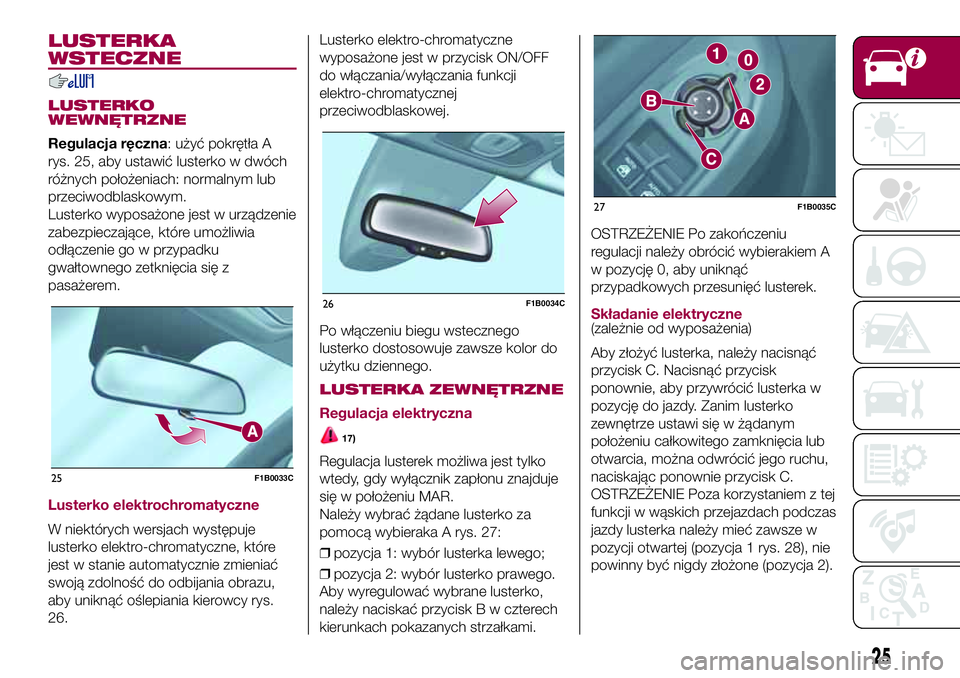 FIAT 500X 2017  Instrukcja obsługi (in Polish) LUSTERKA
WSTECZNE
LUSTERKO
WEWNĘTRZNE
Regulacja ręczna: użyć pokrętła A
rys. 25, aby ustawić lusterko w dwóch
różnych położeniach: normalnym lub
przeciwodblaskowym.
Lusterko wyposażone je